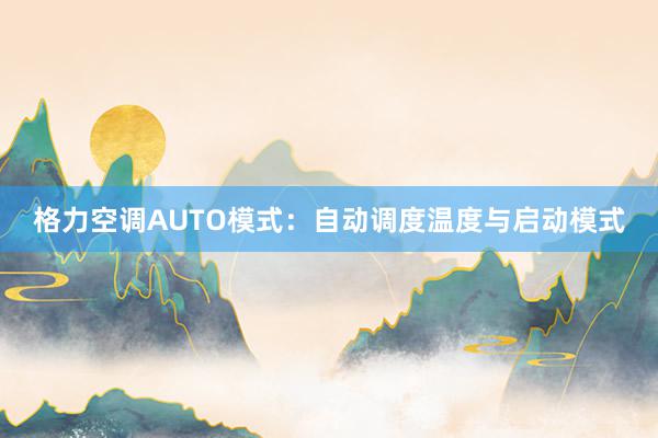 格力空调AUTO模式：自动调度温度与启动模式